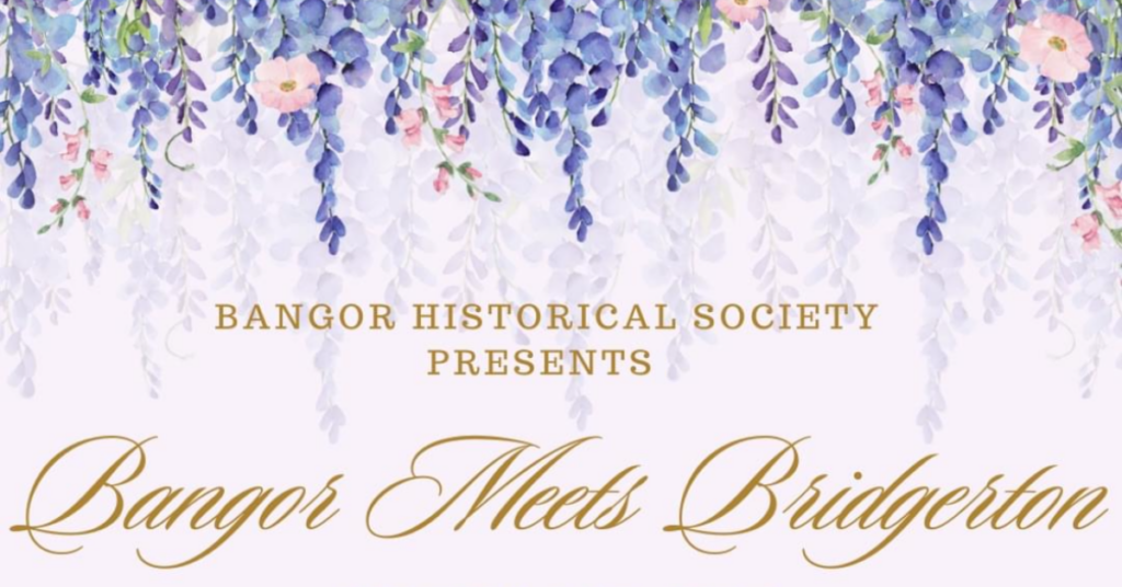 Bangor Historical Society presents Bangor Meets Bridgerton